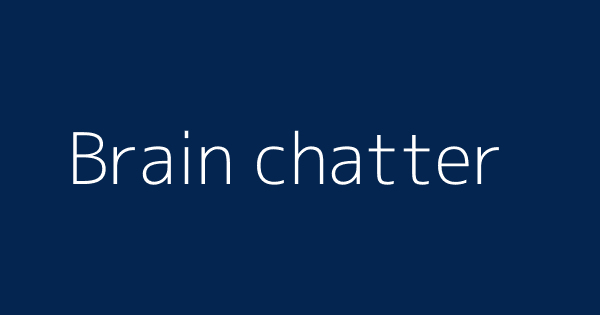 Brain Chatter Definitions Meanings That Nobody Will Tell You 